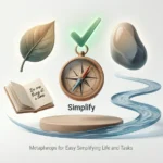 Metaphors for Easy Simplifying Life and Tasks