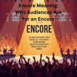 Encore Meaning: Why Audiences Ask for an Encore