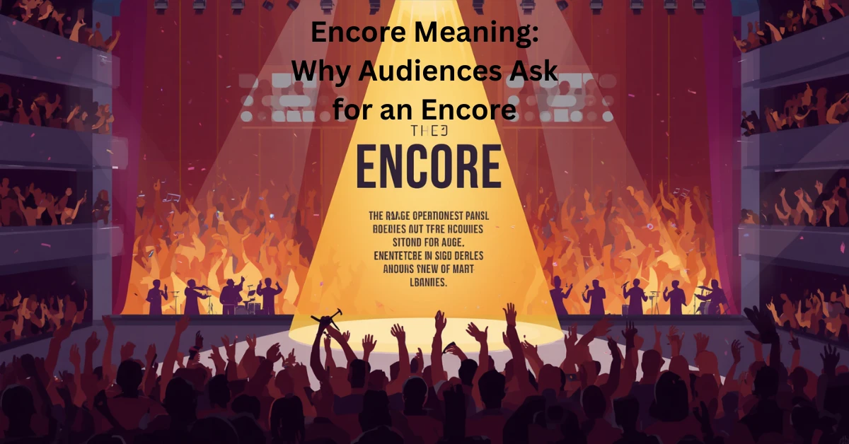 Encore Meaning: Why Audiences Ask for an Encore